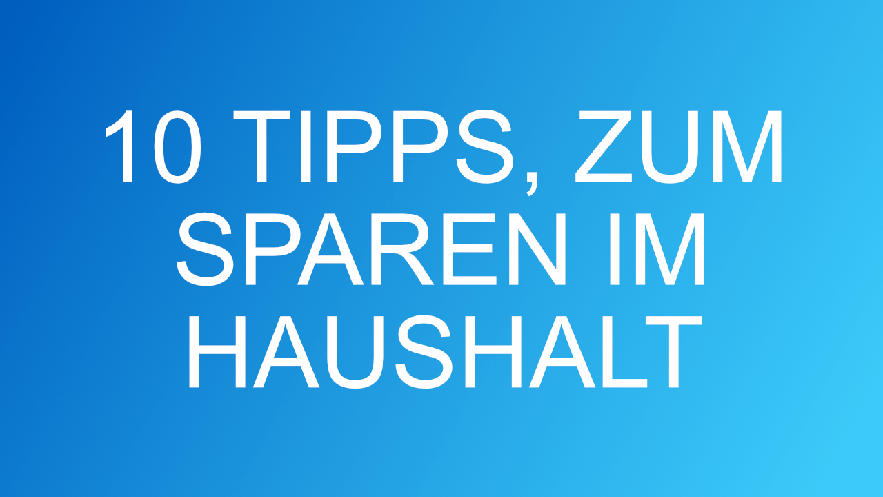 10 Tipps zum Sparen im Haushalt